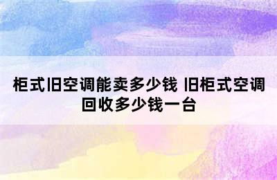 柜式旧空调能卖多少钱 旧柜式空调回收多少钱一台